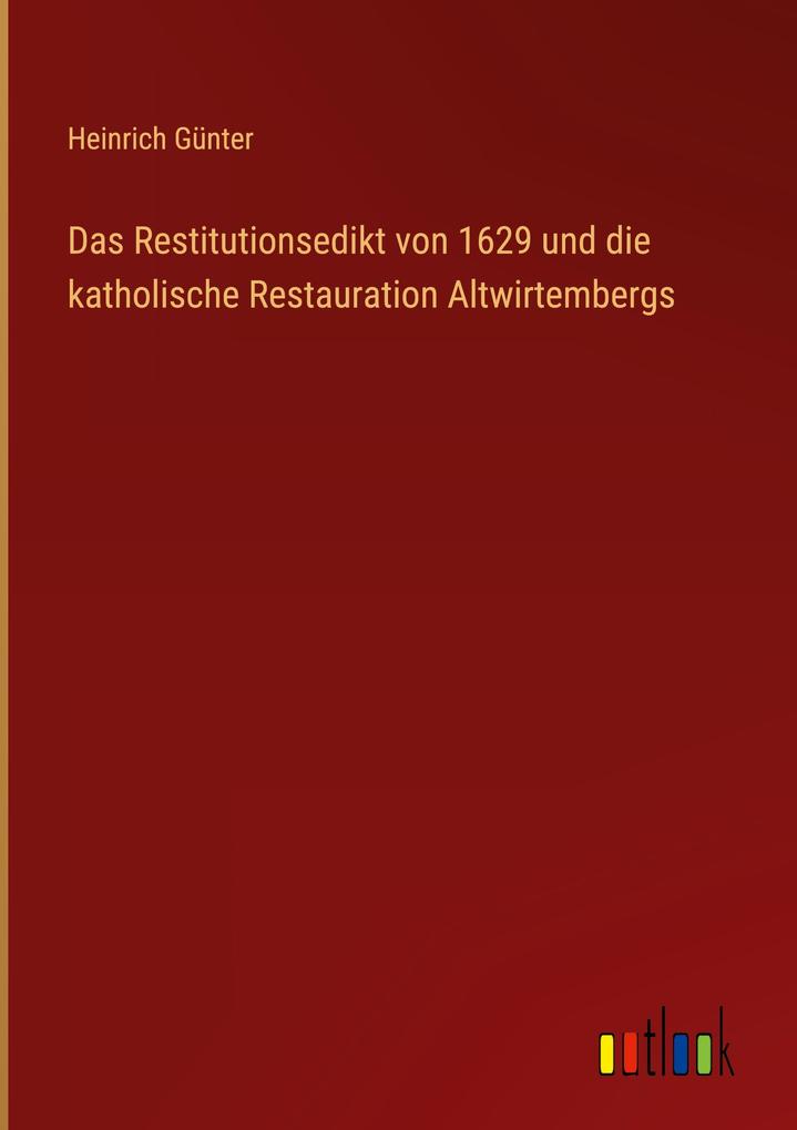Produktbild: Das Restitutionsedikt von 1629 und die katholische Restauration Altwirtembergs | Heinrich Günter