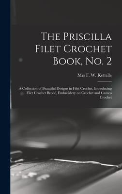 Produktbild: The Priscilla Filet Crochet Book, No. 2; a Collection of Beautiful Designs in Filet Crochet, Introducing Filet Crochet Brodé, Embroidery on Crochet and Cameo Crochet