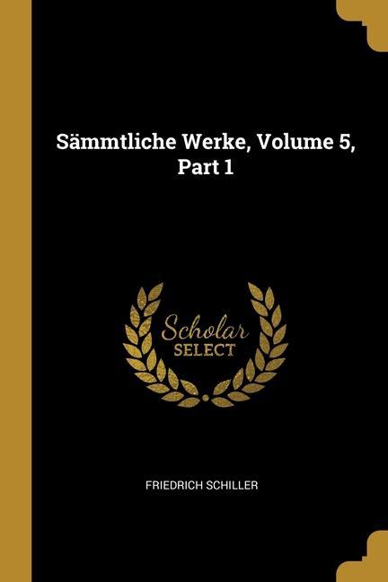 Produktbild: Sämmtliche Werke, Volume 5, Part 1 | Friedrich Schiller