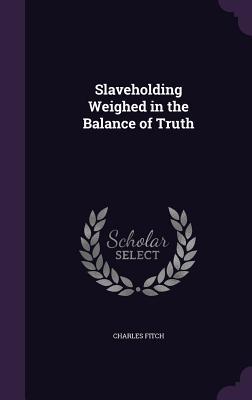 Produktbild: Slaveholding Weighed in the Balance of Truth | Charles Fitch
