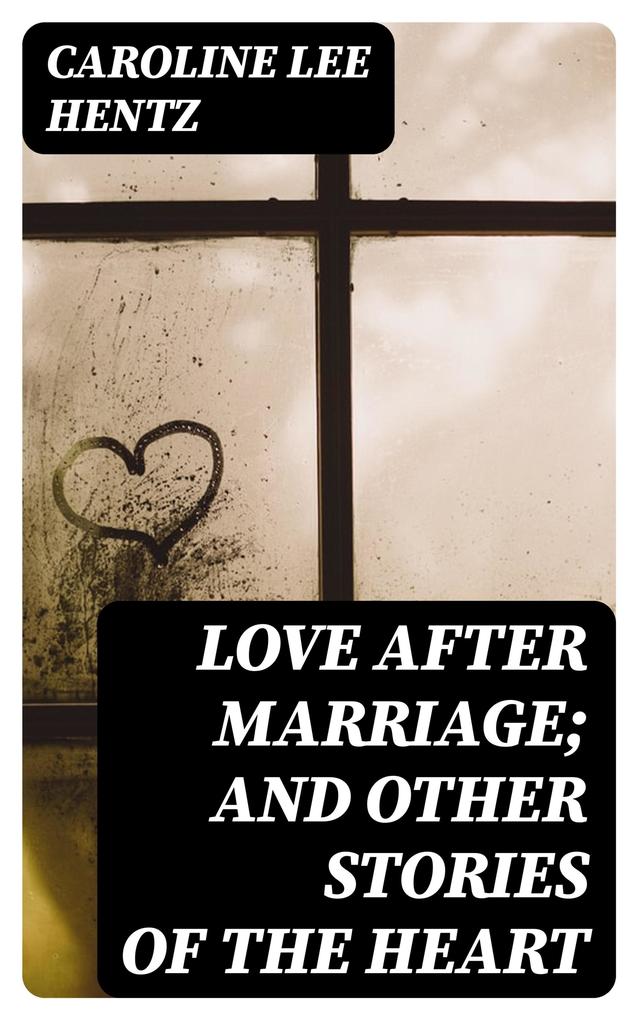 Produktbild: Love After Marriage; and Other Stories of the Heart | Caroline Lee Hentz