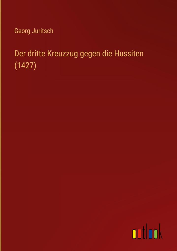 Produktbild: Der dritte Kreuzzug gegen die Hussiten (1427) | Georg Juritsch