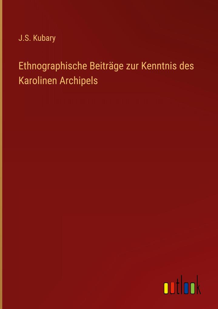 Produktbild: Ethnographische Beiträge zur Kenntnis des Karolinen Archipels | J. S. Kubary