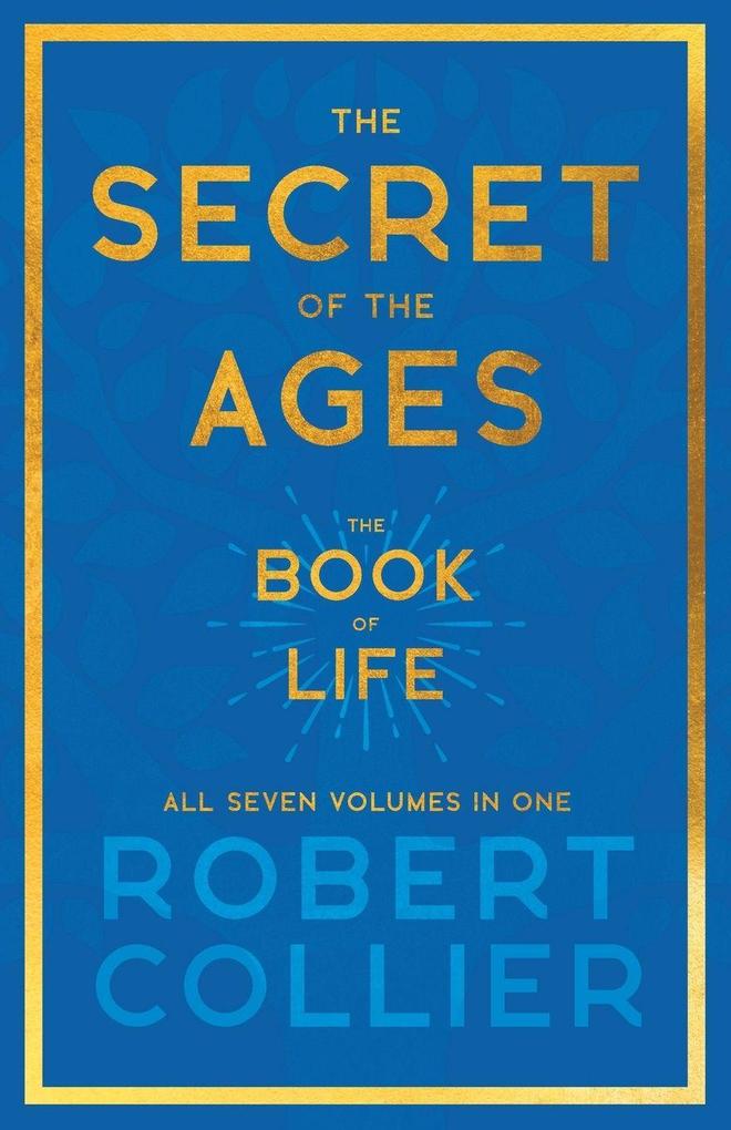 Produktbild: The Secret of the Ages - The Book of Life - All Seven Volumes in One;With the Introductory Chapter 'The Secret of Health, Success and Power' by James Allen | Robert Collier