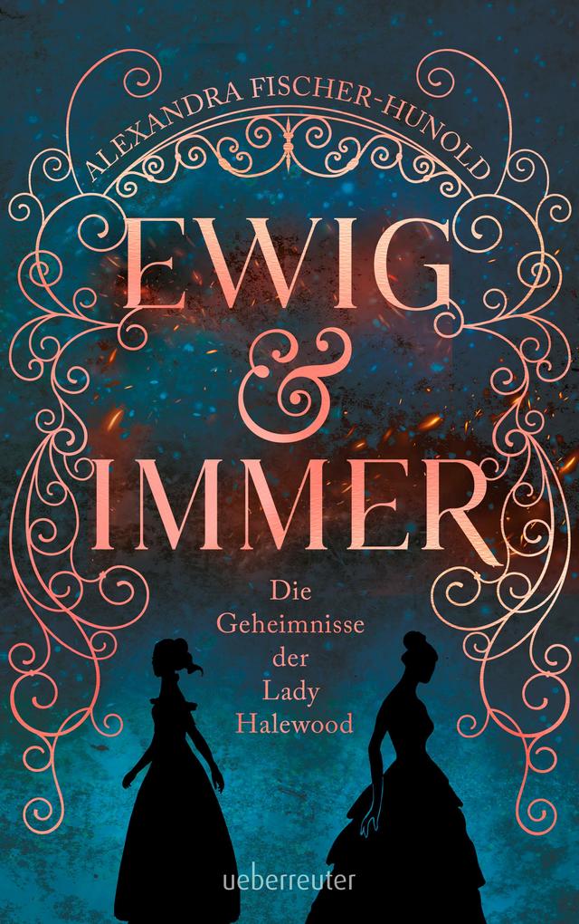 Produktbild: Ewig & Immer - Die Geheimnisse der Lady Halewood | Alexandra Fischer-Hunold
