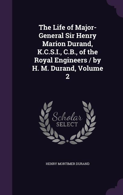 Produktbild: The Life of Major-General Sir Henry Marion Durand, K.C.S.I., C.B., of the Royal Engineers / by H. M. Durand, Volume 2 | Henry Mortimer Durand