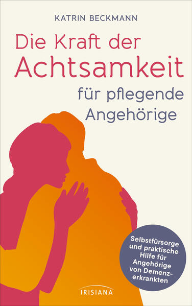 Produktbild: Die Kraft der Achtsamkeit für pflegende Angehörige | Katrin Beckmann