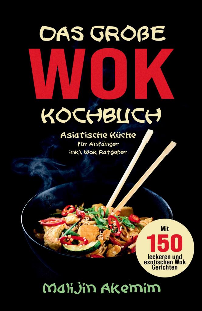 Produktbild: Das große WOK Kochbuch - Asiatische Küche für Anfänger | Malijin Akemim