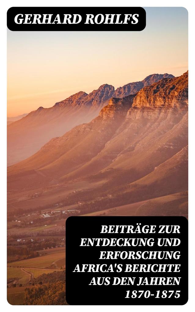 Produktbild: Beiträge zur Entdeckung und Erforschung Africa's Berichte aus den Jahren 1870-1875 | Gerhard Rohlfs