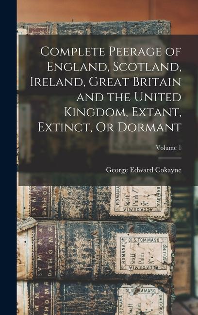 Produktbild: Complete Peerage of England, Scotland, Ireland, Great Britain and the United Kingdom, Extant, Extinct, Or Dormant; Volume 1 | George Edward Cokayne
