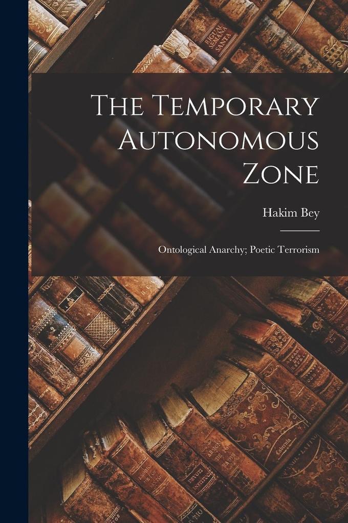 Produktbild: The Temporary Autonomous Zone; Ontological Anarchy; Poetic Terrorism | Hakim Bey