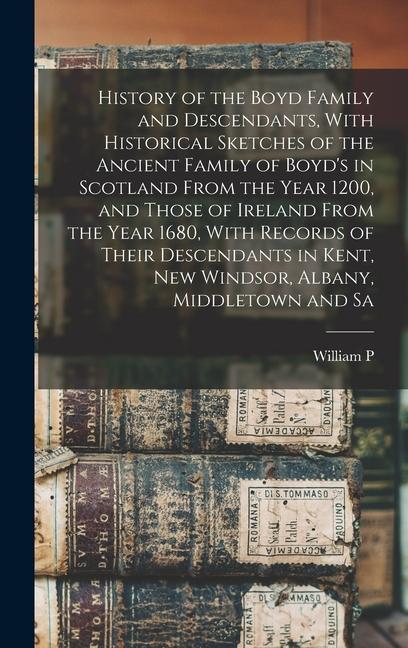 Produktbild: History of the Boyd Family and Descendants, With Historical Sketches of the Ancient Family of Boyd's in Scotland From the Year 1200, and Those of Irel | William P. B. Boyd