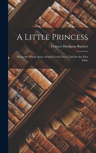 Produktbild: A Little Princess: Being the whole story of Sara Crewe now told for the first time | Frances Hodgson Burnett