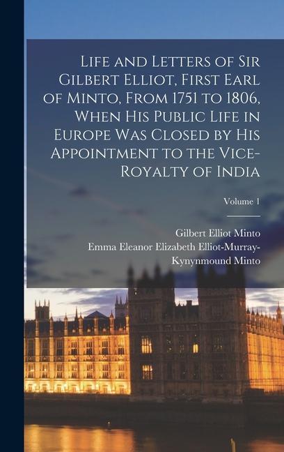 Produktbild: Life and Letters of Sir Gilbert Elliot, First Earl of Minto, From 1751 to 1806, When His Public Life in Europe Was Closed by His Appointment to the Vice-Royalty of India; Volume 1 | Gilbert Elliot Minto, Emma Eleanor Elizabeth Elliot Minto