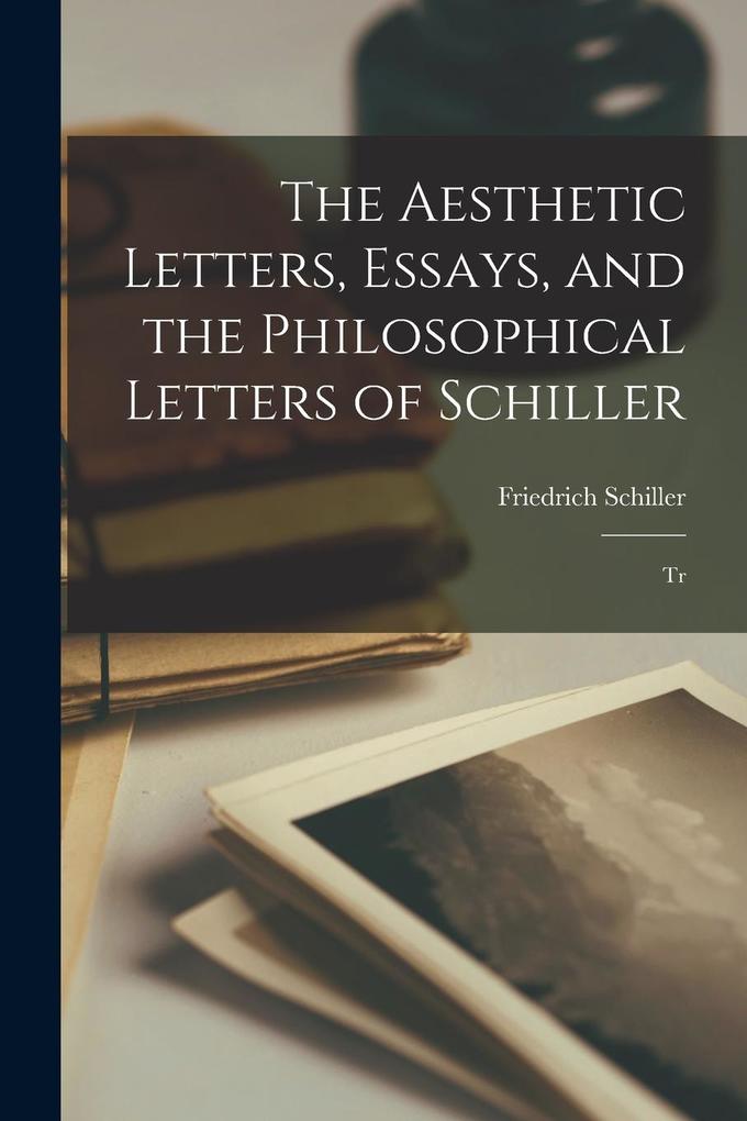 Produktbild: The Aesthetic Letters, Essays, and the Philosophical Letters of Schiller: Tr | Friedrich Schiller