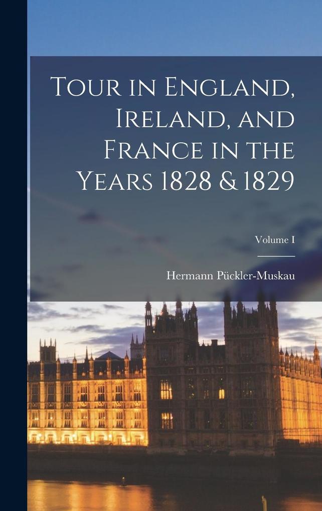 Produktbild: Tour in England, Ireland, and France in the Years 1828 & 1829; Volume I | Hermann Pückler-Muskau
