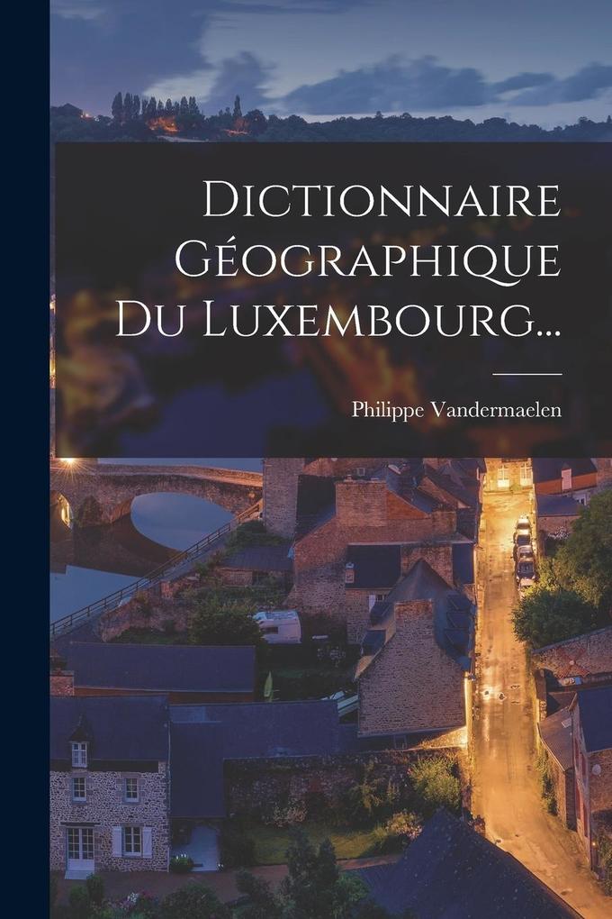Produktbild: Dictionnaire Géographique Du Luxembourg... | Philippe Vandermaelen