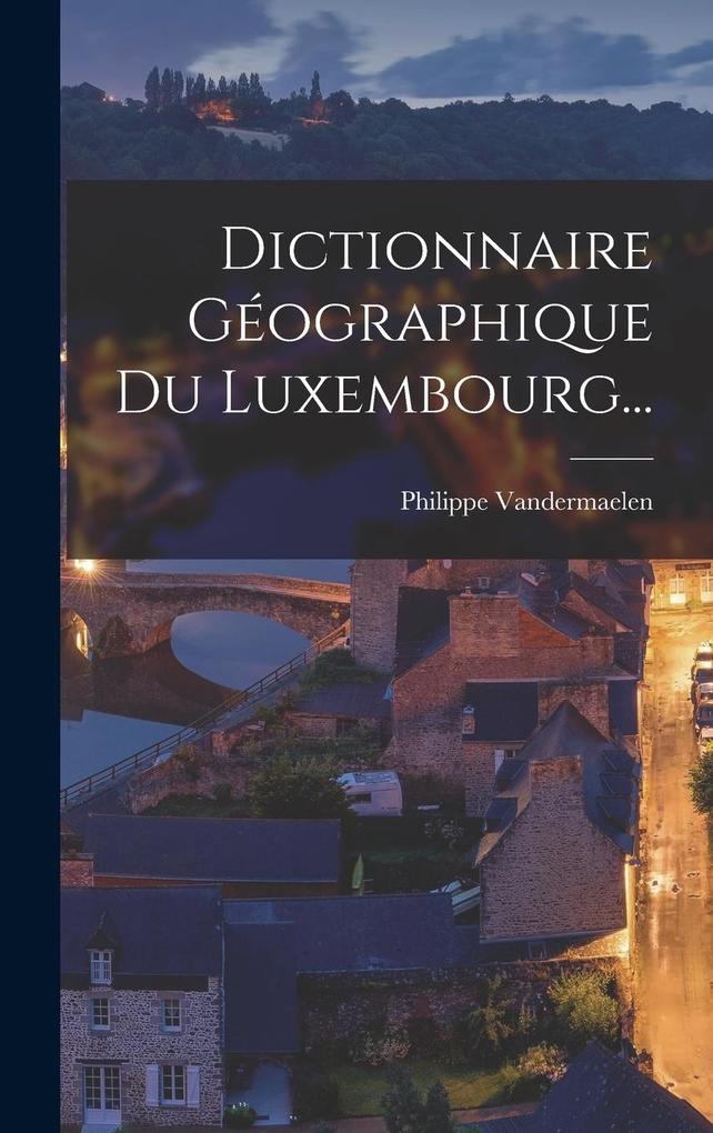 Produktbild: Dictionnaire Géographique Du Luxembourg... | Philippe Vandermaelen