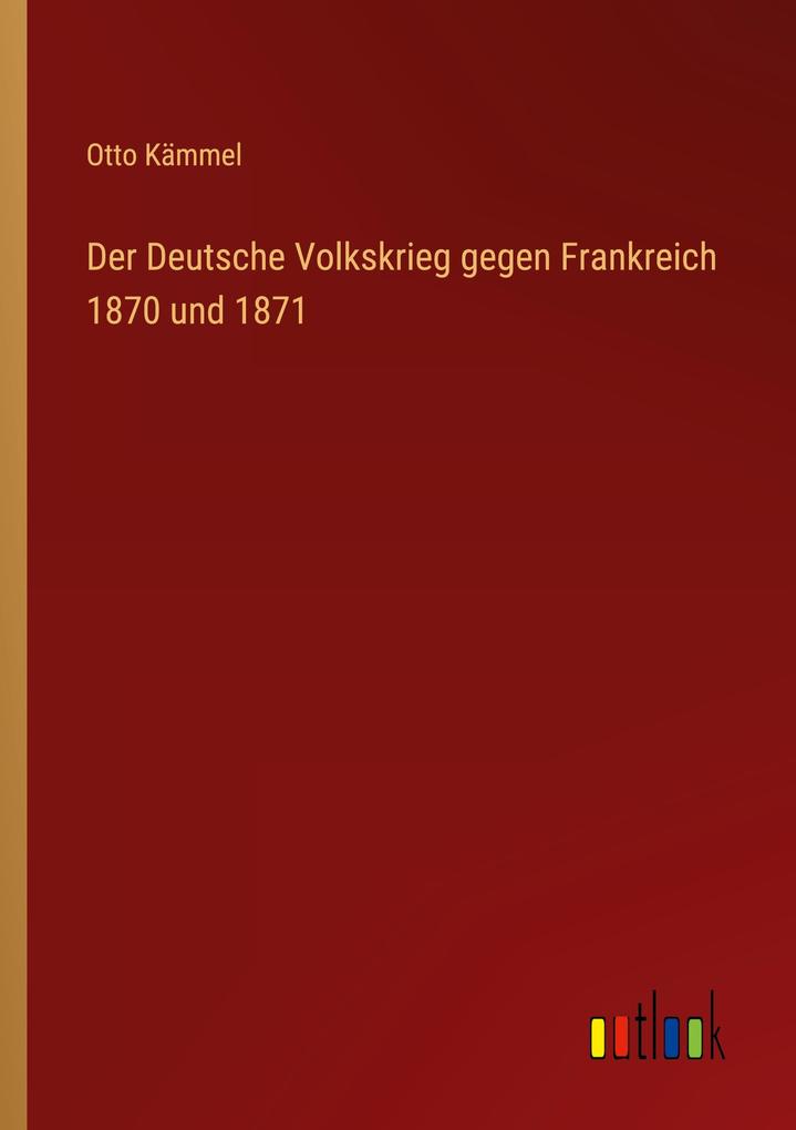 Produktbild: Der Deutsche Volkskrieg gegen Frankreich 1870 und 1871 | Otto Kämmel