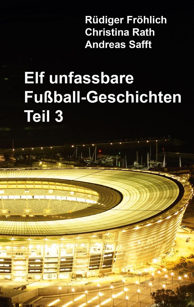 Produktbild: Elf unfassbare Fußball-Geschichten - Teil 3 | Rüdiger Fröhlich, Christina Rath, Andreas Safft