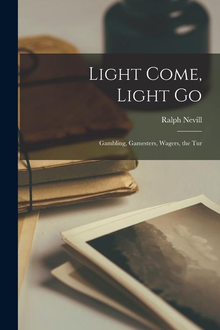Produktbild: Light Come, Light Go: Gambling, Gamesters, Wagers, the Tur | Ralph Nevill