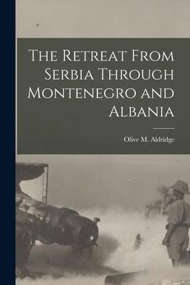 Produktbild: The Retreat From Serbia Through Montenegro and Albania | Olive M. Aldridge