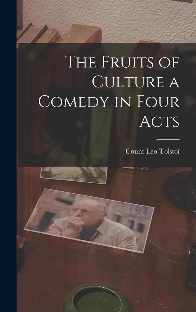 Produktbild: The Fruits of Culture a Comedy in Four Acts | Count Leo Tolstoï