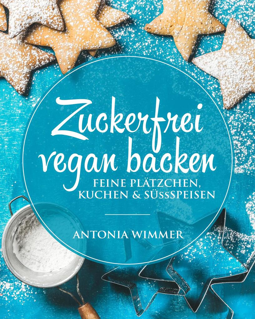 Produktbild: Zuckerfrei vegan backen | Antonia Wimmer
