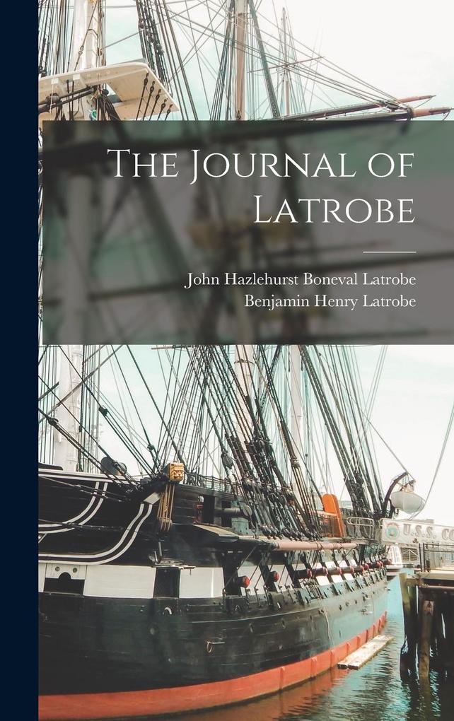 Produktbild: The Journal of Latrobe | John Hazlehurst Boneval Latrobe, Benjamin Henry Latrobe