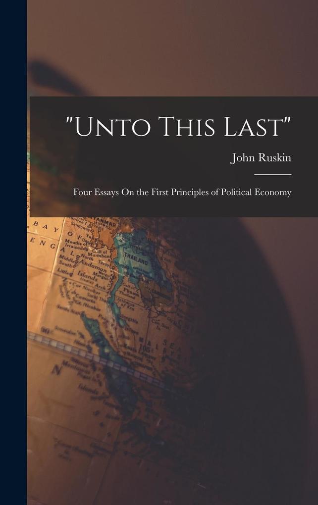 Produktbild: "Unto This Last": Four Essays On the First Principles of Political Economy | John Ruskin