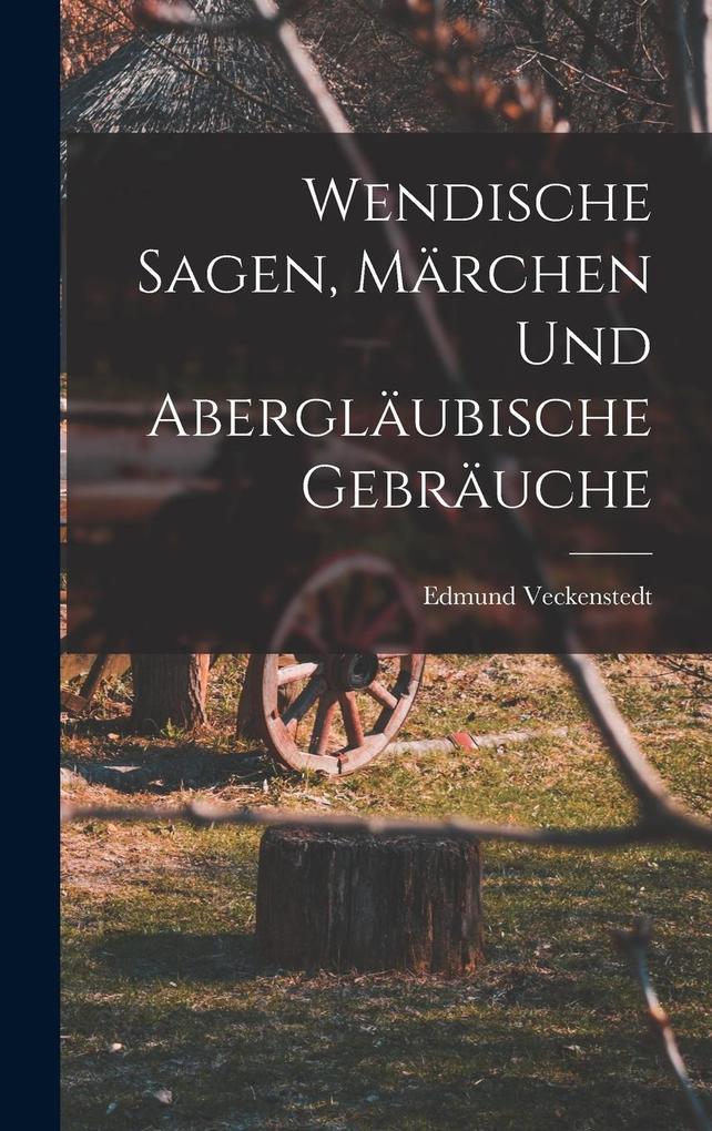 Produktbild: Wendische Sagen, Märchen und Abergläubische Gebräuche | Edmund Veckenstedt