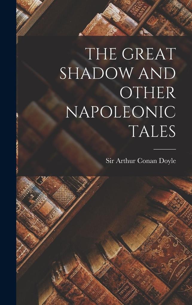 Produktbild: The Great Shadow and Other Napoleonic Tales | Arthur Conan Doyle