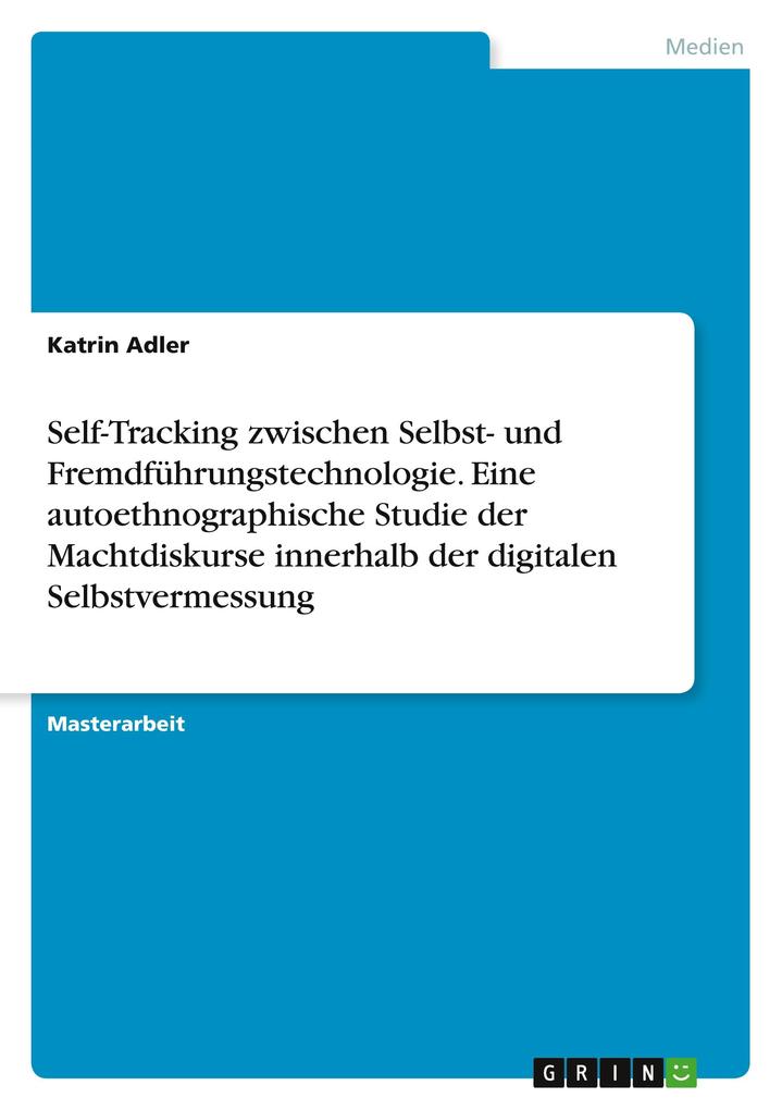 Produktbild: Self-Tracking zwischen Selbst- und Fremdführungstechnologie. Eine autoethnographische Studie der Machtdiskurse innerhalb der digitalen Selbstvermessung | Katrin Adler