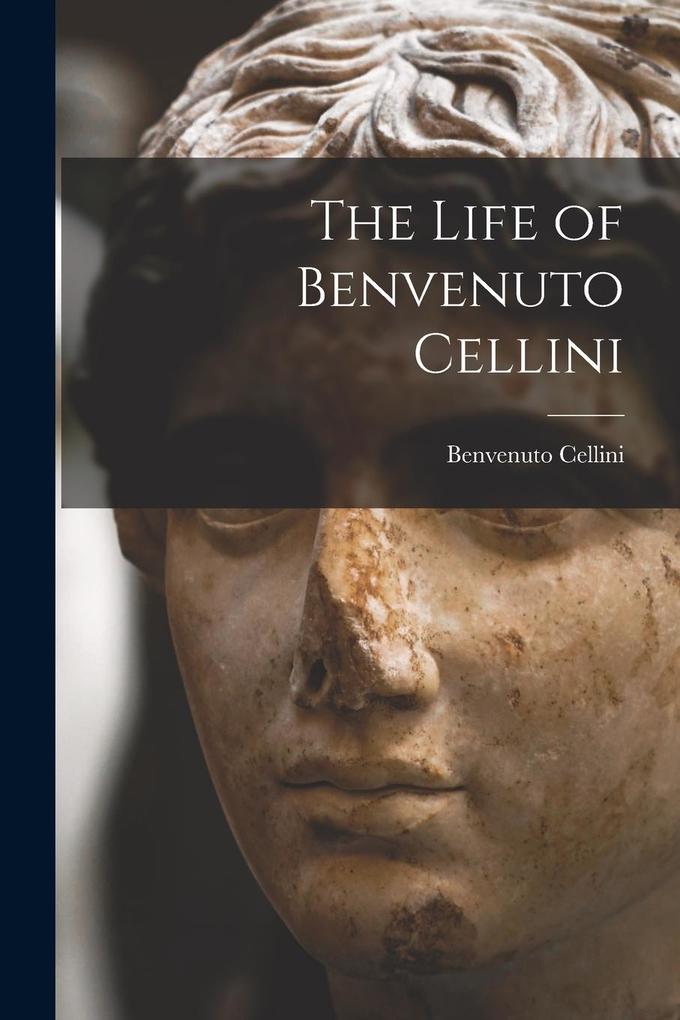 Produktbild: The Life of Benvenuto Cellini | Benvenuto Cellini