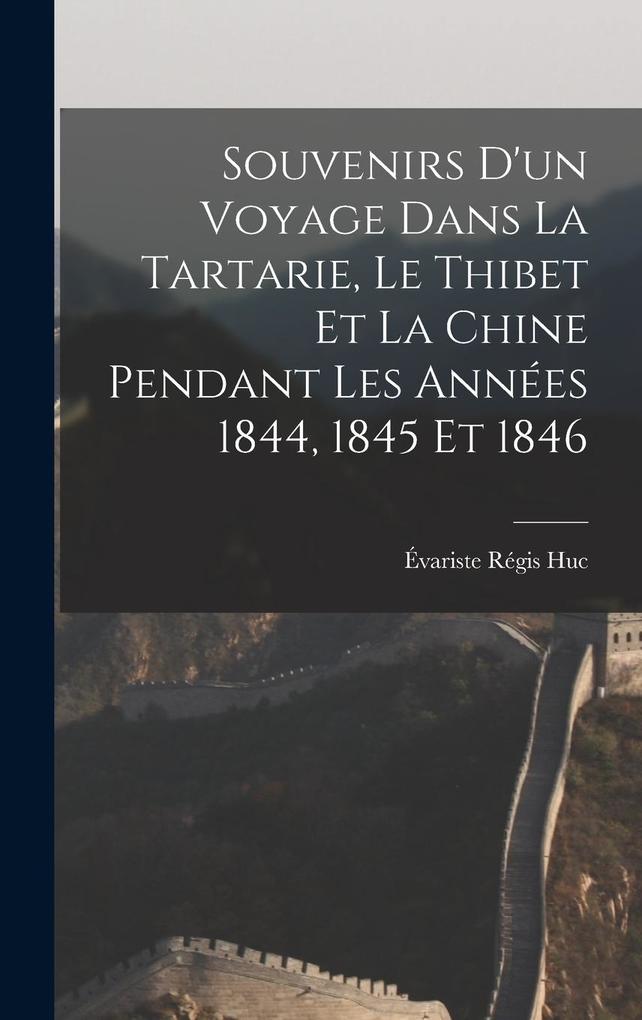 Produktbild: Souvenirs D'un Voyage Dans La Tartarie, Le Thibet Et La Chine Pendant Les Années 1844, 1845 Et 1846 | Évariste Régis Huc
