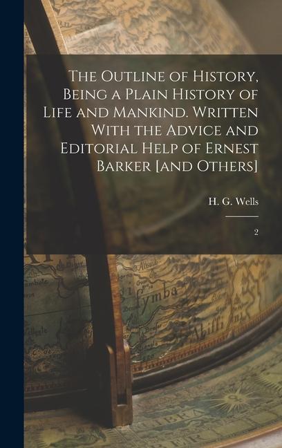 Produktbild: The Outline of History, Being a Plain History of Life and Mankind. Written With the Advice and Editorial Help of Ernest Barker [and Others]: 2 | H. G. Wells