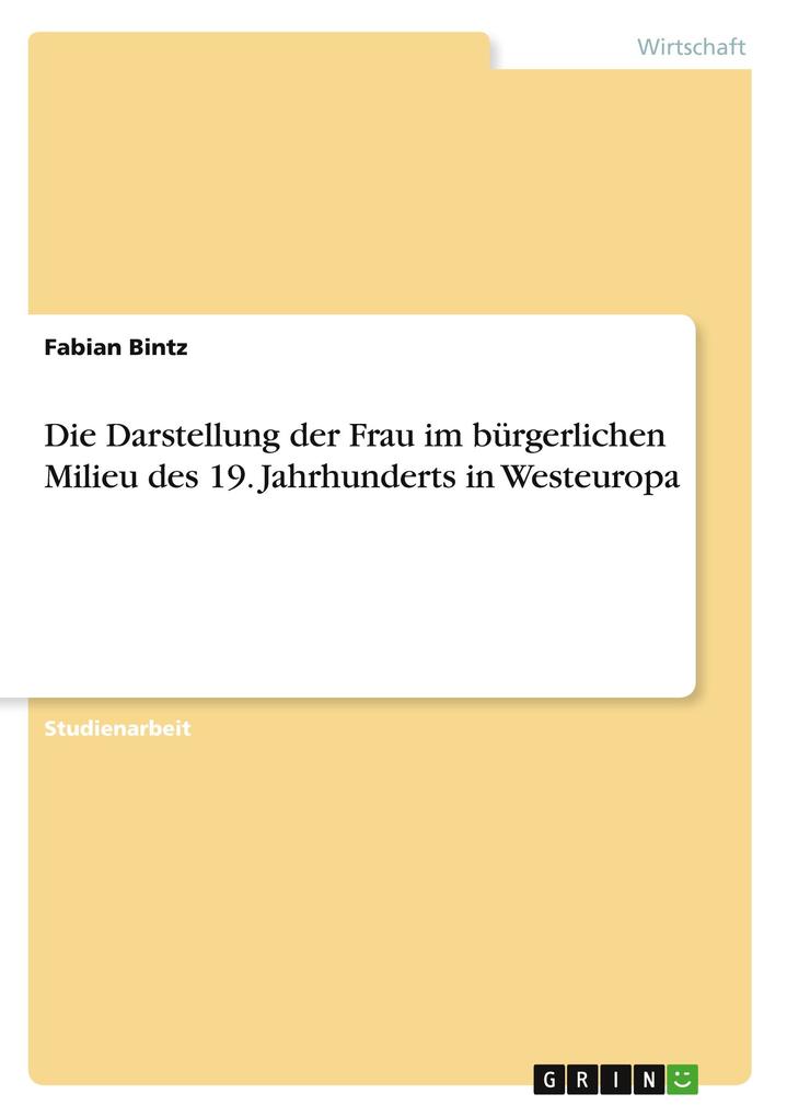 Produktbild: Die Darstellung der Frau im bürgerlichen Milieu des 19. Jahrhunderts in Westeuropa | Fabian Bintz