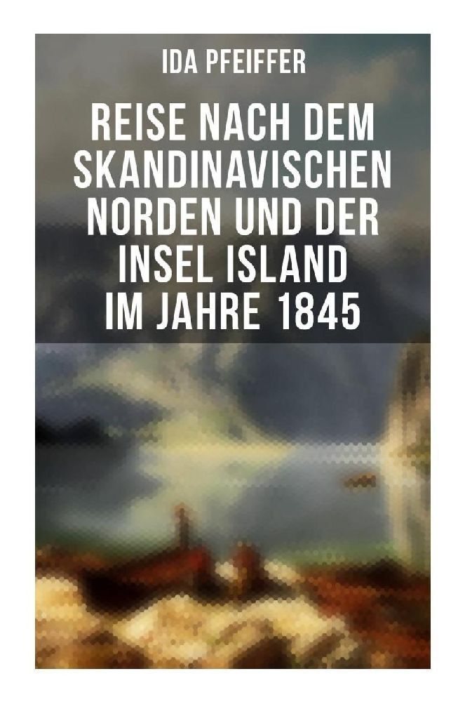 Produktbild: Reise nach dem skandinavischen Norden und der Insel Island im Jahre 1845 | Ida Pfeiffer