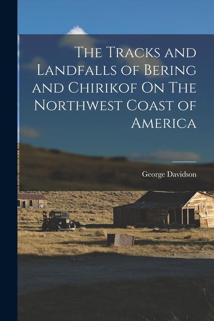 Produktbild: The Tracks and Landfalls of Bering and Chirikof On The Northwest Coast of America | George Davidson