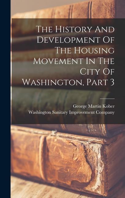 Produktbild: The History And Development Of The Housing Movement In The City Of Washington, Part 3 | George Martin Kober