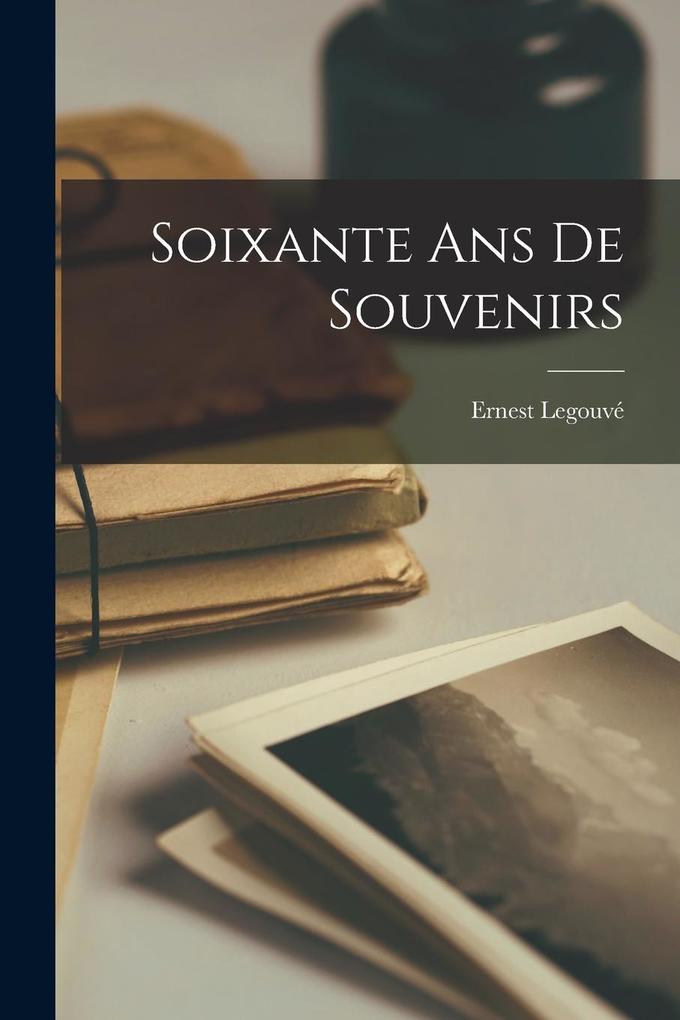 Produktbild: Soixante ans de Souvenirs | Ernest Legouvé