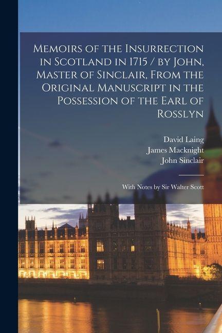Produktbild: Memoirs of the Insurrection in Scotland in 1715 / by John, Master of Sinclair, From the Original Manuscript in the Possession of the Earl of Rosslyn; | John Sinclair, Walter Scott, James Macknight