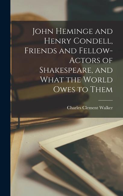 Produktbild: John Heminge and Henry Condell, Friends and Fellow-Actors of Shakespeare, and What the World Owes to Them | Charles Clement Walker