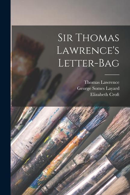 Produktbild: Sir Thomas Lawrence's Letter-Bag | George Somes Layard, Thomas Lawrence, Elizabeth Croft
