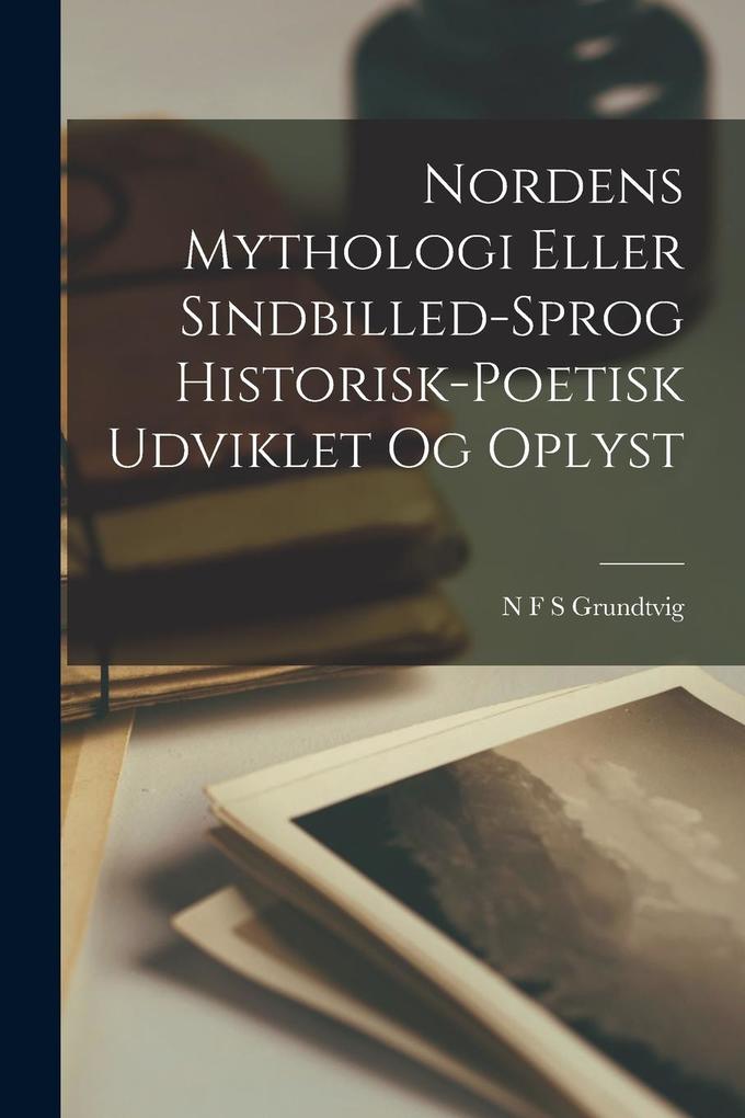 Produktbild: Nordens Mythologi Eller Sindbilled-Sprog Historisk-Poetisk Udviklet Og Oplyst | N. F. S. Grundtvig