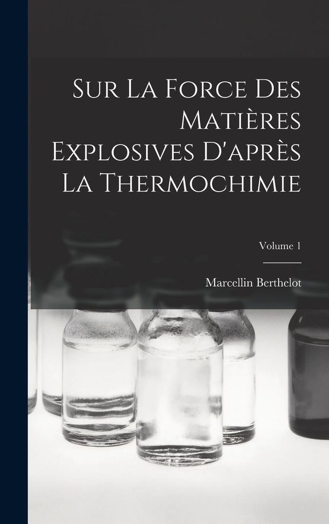 Produktbild: Sur La Force Des Matières Explosives D'après La Thermochimie; Volume 1 | Marcellin Berthelot
