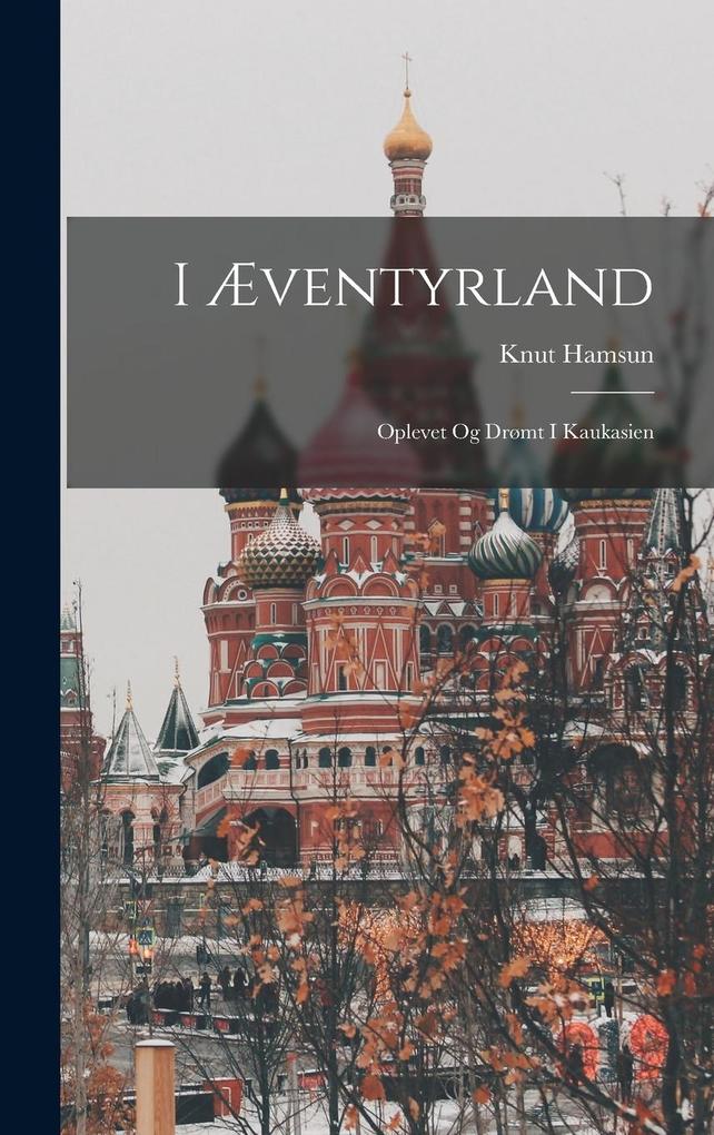 Produktbild: I Æventyrland: Oplevet Og Drømt I Kaukasien | Knut Hamsun