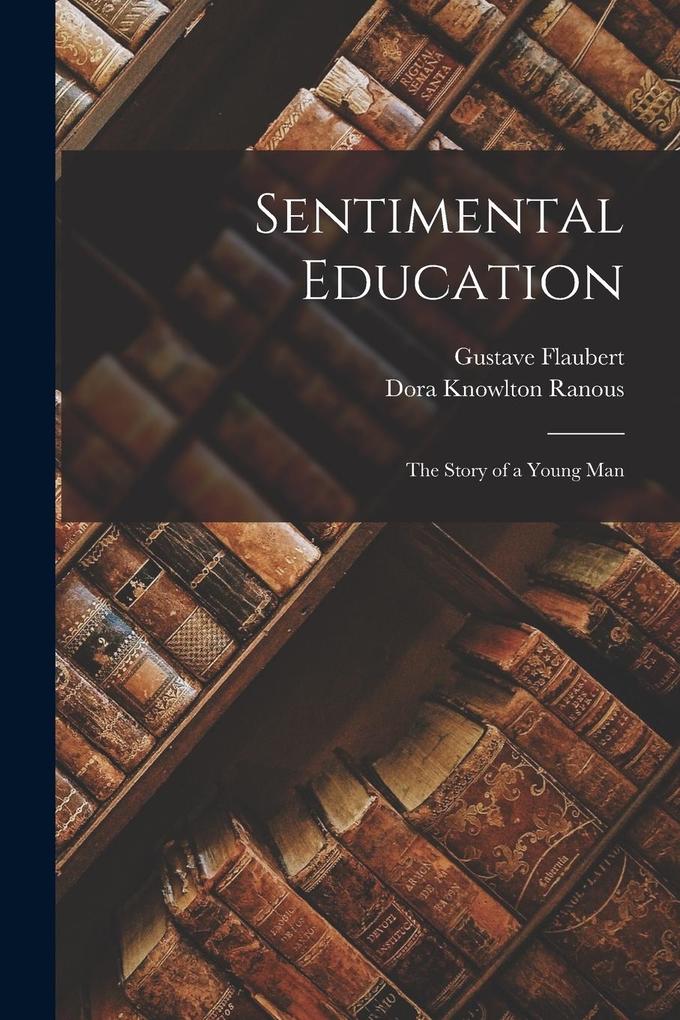 Produktbild: Sentimental Education; the Story of a Young Man | Gustave Flaubert, Dora Knowlton Ranous
