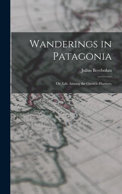 Produktbild: Wanderings in Patagonia; or, Life Among the Ostrich-hunters; | Julius Beerbohm