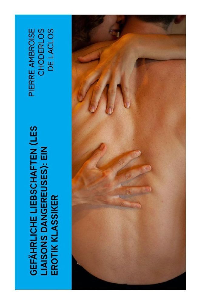 Produktbild: Gefährliche Liebschaften (Les Liaisons dangereuses): Ein Erotik Klassiker | Pierre Ambroise Choderlos de Laclos